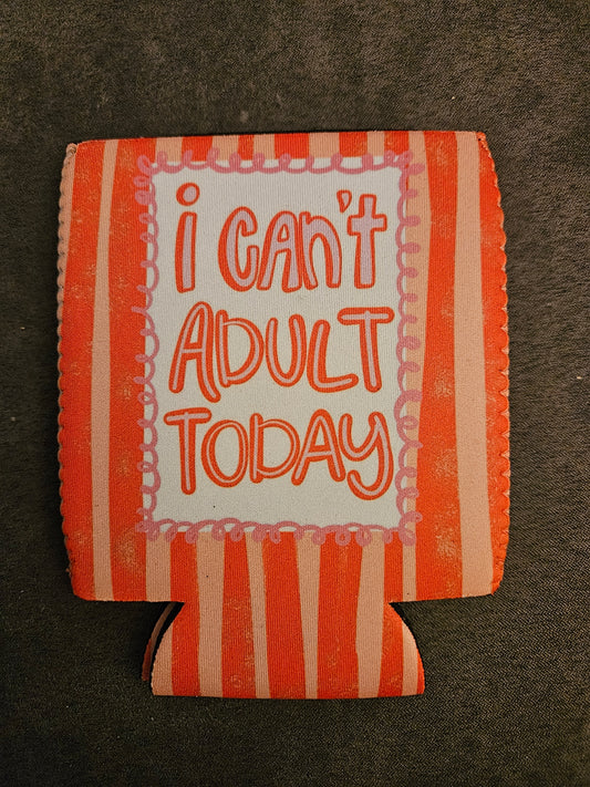 I can’t adult today koozie